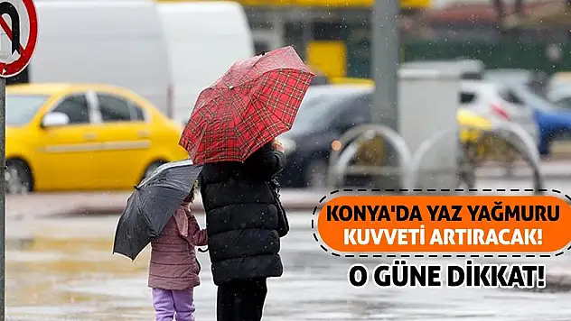 Konya'da Yaz Yağmuru Kuvveti Artıracak! O Güne Dikkat!
