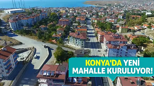 Konya'da yeni mahalle kuruluyor!
