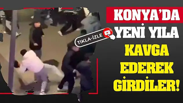 Konya'da yeni yıla kavga ederek girdiler!