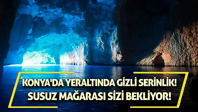 Konya'da yeraltında gizli serinlik! Susuz Mağarası sizi bekliyor!