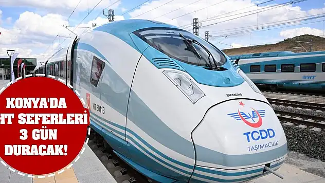 Konya'da YHT Seferleri 3 Gün Duracak!