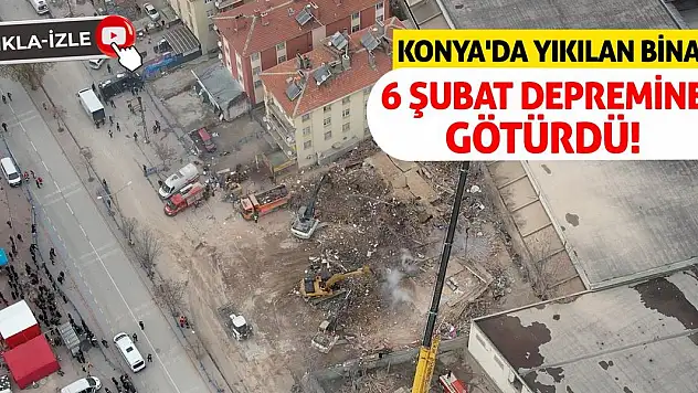 Konya'da Yıkılan Bina, 6 Şubat Depremine Götürdü!