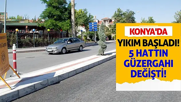 Konya'da Yıkım Başladı! 5 Hattın Güzergahı Değişti!