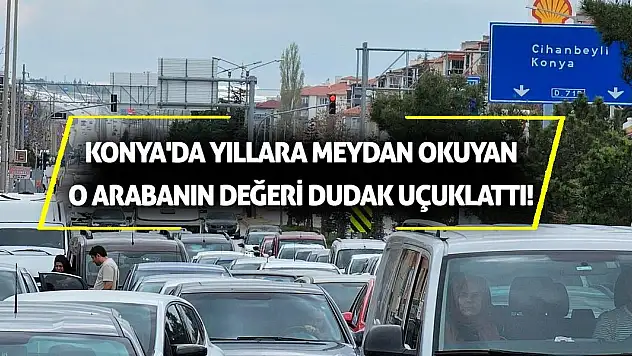Konya'da Yıllara Meydan Okuyan O Arabanın Değeri Dudak Uçuklattı!