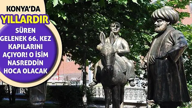 Konya'da yıllardır süren gelenek 66. kez kapılarını açıyor! O isim Nasreddin Hoca Olacak