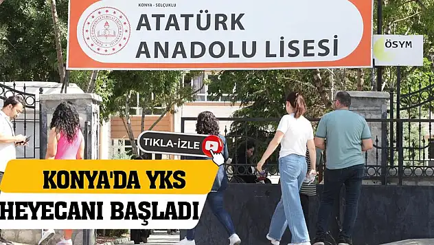 Konya'da YKS heyecanı başladı!