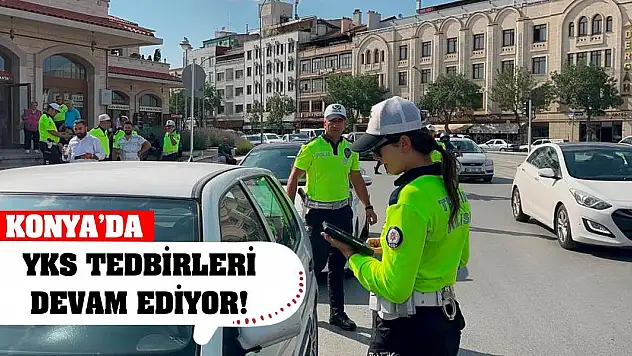 Konya'da YKS tedbirleri devam ediyor!