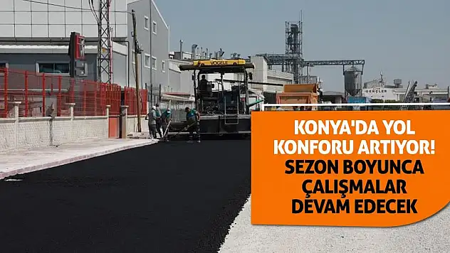 Konya'da yol konforu artıyor! Sezon boyunca çalışmalar devam edecek