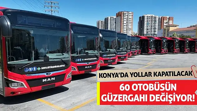 Konya'da Yollar Kapatılacak 60 Otobüsün Güzergahı Değişiyor!