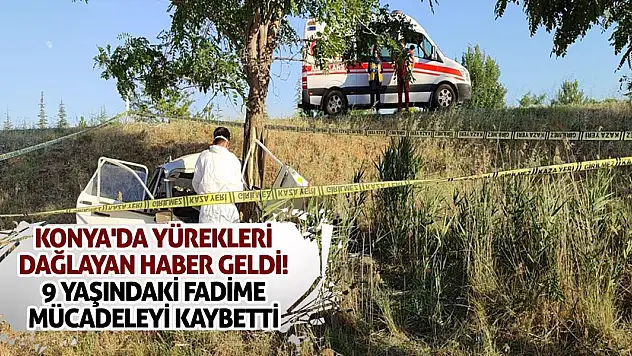 Konya'da yürekleri dağlayan haber geldi! 9 yaşındaki Fadime mücadeleyi kaybetti