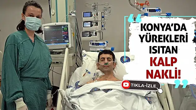 Konya'da Yürekleri Isıtan Kalp Nakli!