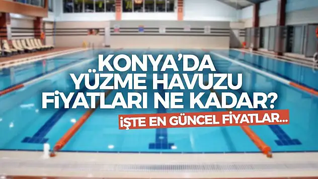 Konya'da yüzme havuzu fiyatları ne kadar? İşte en güncel fiyatlar…