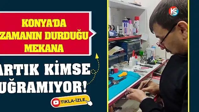 Konya'da zamanın durduğu mekana artık kimse uğramıyor!
