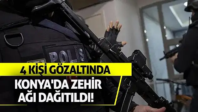 Konya'da zehir ağı dağıtıldı! 4 kişi gözaltında