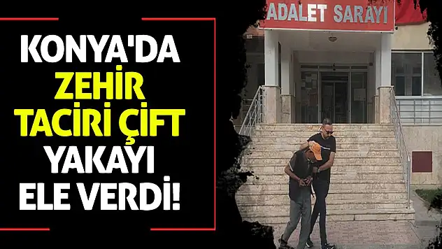 Konya'da zehir taciri çift yakayı ele verdi!
