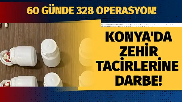 Konya'da Zehir Tacirlerine Ağır Darbe: 60 Günde 328 Operasyon!