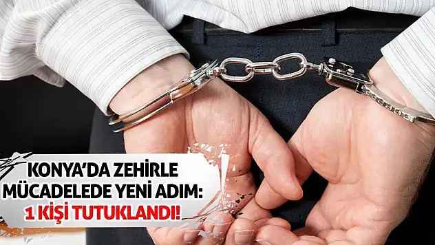 Konya'da Zehirle Mücadelede Yeni Adım: 1 Kişi Tutuklandı!