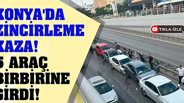 Konya'da zincirleme kaza! 5 araç birbirine girdi!