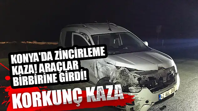 Konya'da zincirleme kaza! Araçlar birbirine girdi!