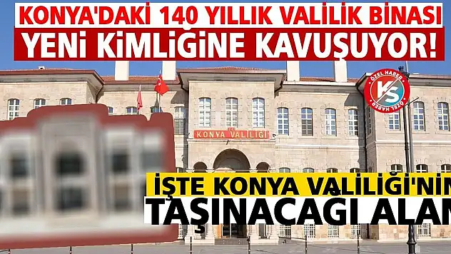 Konya'daki 140 yıllık Valilik binası yeni kimliğine kavuşuyor! İşte Konya Valiliği'nin taşınacağı alan