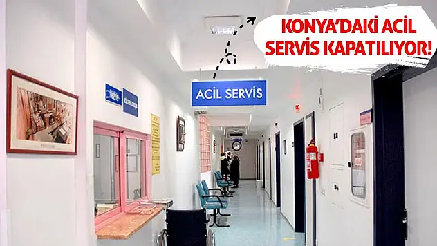 Konya'daki Acil Servis Kapatılıyor!