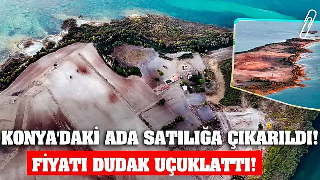 Konya'daki Ada Satılığa Çıkarıldı! Fiyatı Dudak Uçuklattı!
