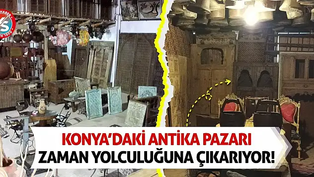 Konya'daki Antika Pazarı Zaman Yolculuğuna Çıkarıyor!