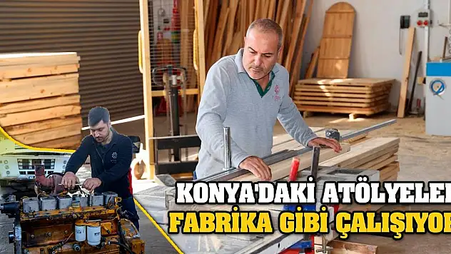 Konya'daki atölyeler fabrika gibi çalışıyor!
