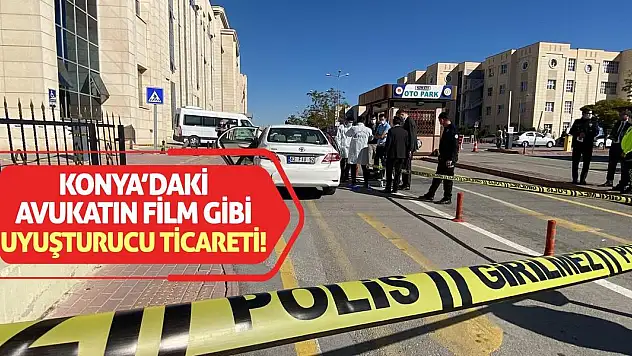 Konya'daki Avukatın Film Gibi Uyuşturucu Ticareti!