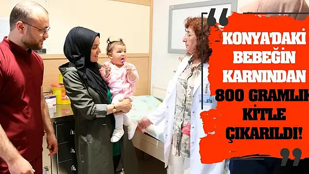 Konya'daki bebeğin karnından 800 gramlık kitle çıkarıldı!