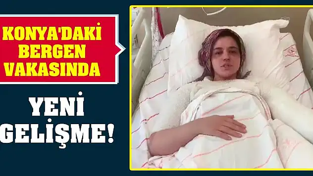 Konya'daki Bergen Vakasında Yeni Gelişme!
