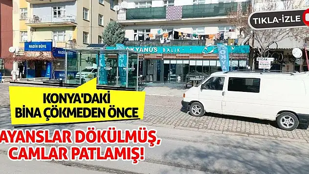 Konya'daki bina çökmeden önce fayanslar dökülmüş, camlar patlamış!