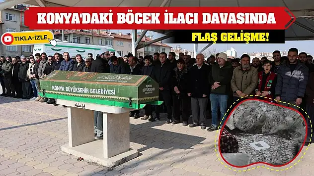 Konya'daki böcek ilacı davasında flaş gelişme!