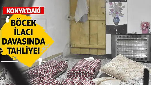 Konya'daki böcek ilacı davasında tahliye!
