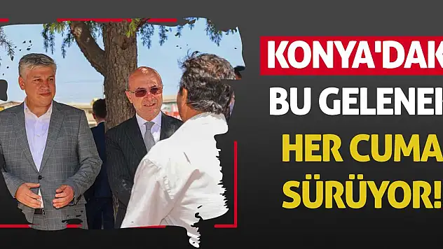 Konya'daki bu gelenek her cuma sürüyor!