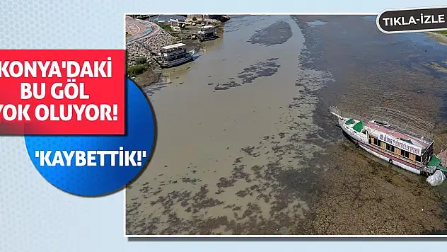 Konya'daki bu göl yok oluyor! 'Kaybettik!'