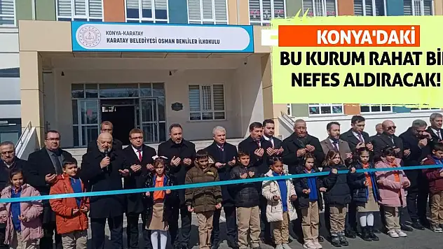 Konya'daki bu kurum rahat bir nefes aldıracak!