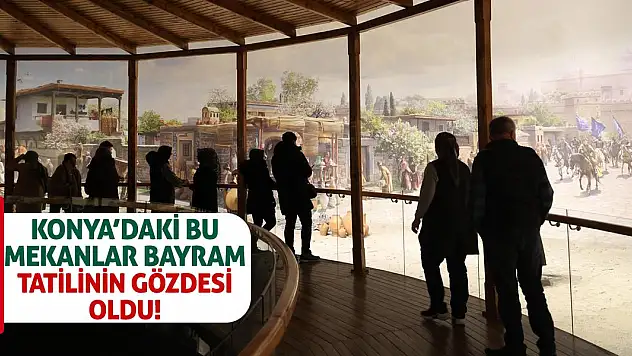 Konya'daki bu mekanlar bayram tatilinin gözdesi oldu!