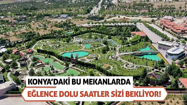 Konya'daki bu mekanlarda eğlence dolu saatler sizi bekliyor!
