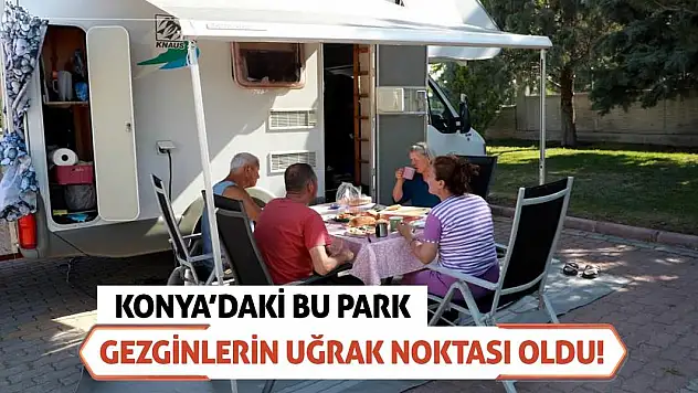 Konya'daki Bu Park Gezginlerin Uğrak Noktası Oldu!