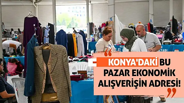 Konya'daki Bu Pazar Ekonomik Alışverişin Adresi!