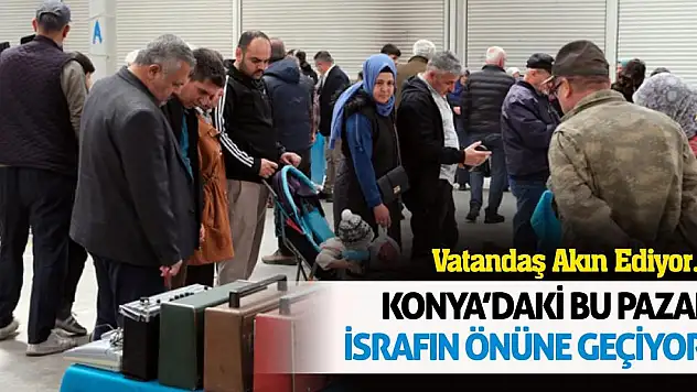 Konya'daki Bu Pazar İsrafın Önüne Geçiyor! Vatandaş Akın Ediyor…