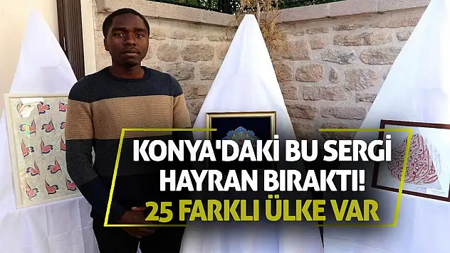 Konya'daki bu sergi hayran bıraktı! 25 farklı ülke var
