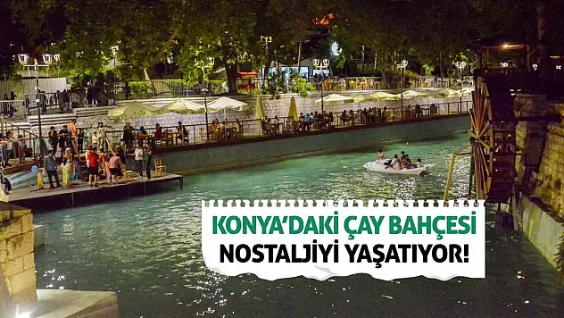 Konya'daki Çay Bahçesi Nostaljiyi Yaşatıyor!