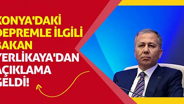 Konya'daki Depremle İlgili Bakan Yerlikaya'dan Açıklama Geldi!