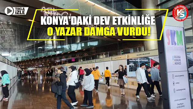 Konya'daki dev etkinliğe o yazar damga vurdu!