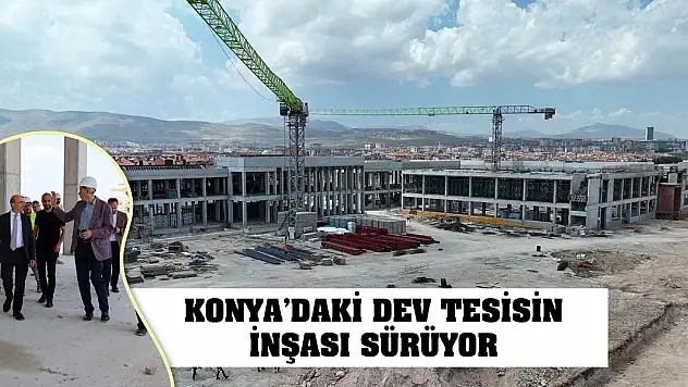 Konya'daki Dev Tesisin İnşası Sürüyor