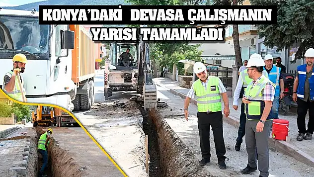 Konya'daki Devasa Çalışmanın Yarısı Tamamladı