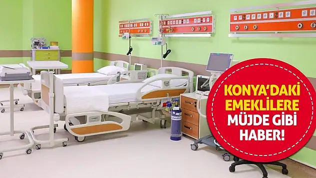 Konya'daki Emeklilere Müjde Gibi Haber!