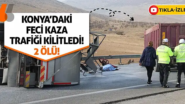 Konya'daki Feci Kaza Trafiği Kilitledi! 2 Ölü!